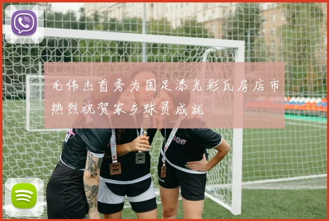 毛伟杰首秀为国足添光彩瓦房店市热烈祝贺家乡球员成就